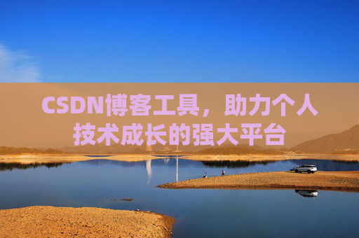CSDN博客工具，助力个人技术成长的强大平台